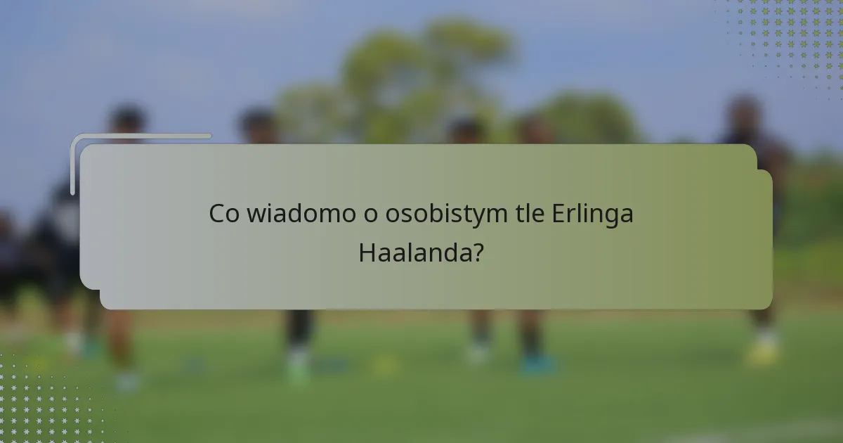 Co wiadomo o osobistym tle Erlinga Haalanda?