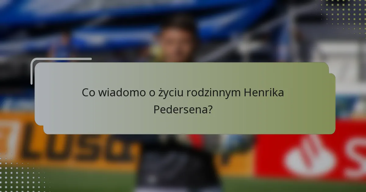 Co wiadomo o życiu rodzinnym Henrika Pedersena?