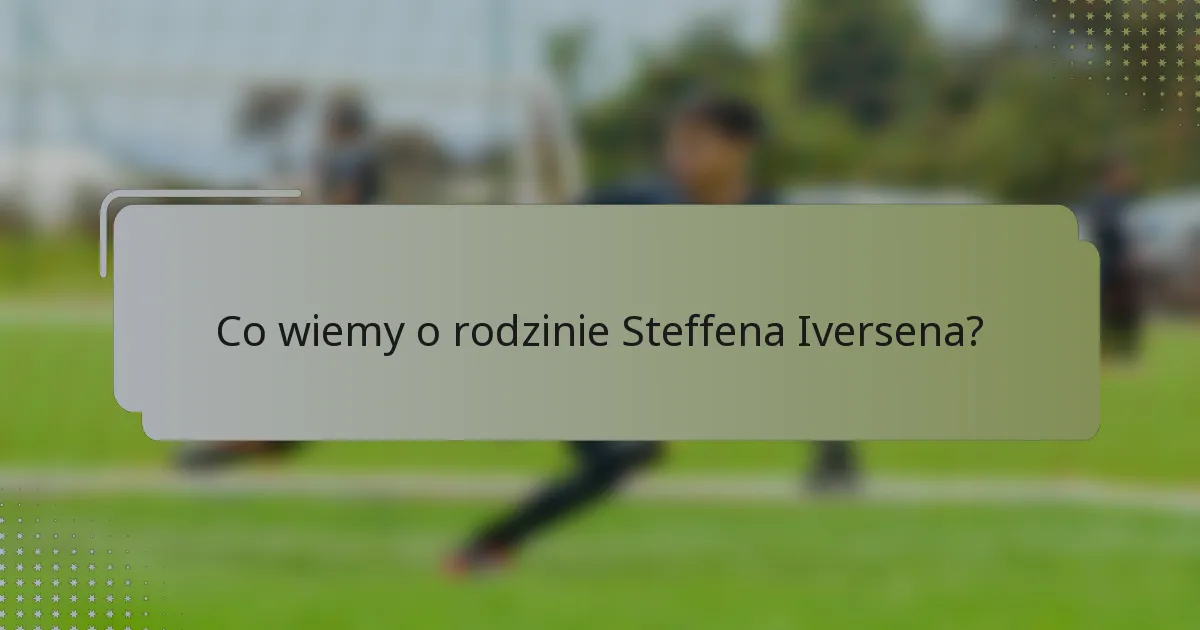 Co wiemy o rodzinie Steffena Iversena?