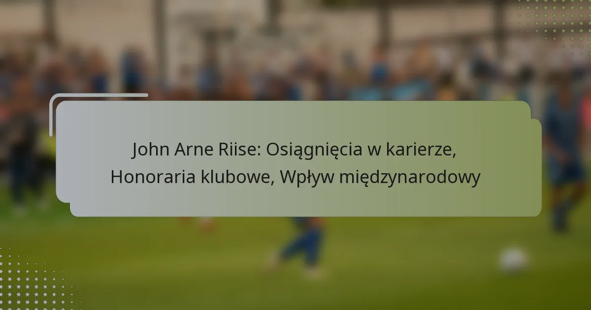 John Arne Riise: Osiągnięcia w karierze, Honoraria klubowe, Wpływ międzynarodowy