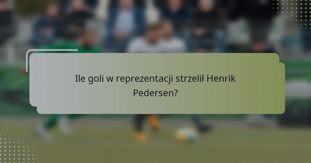 Ile goli w reprezentacji strzelił Henrik Pedersen?