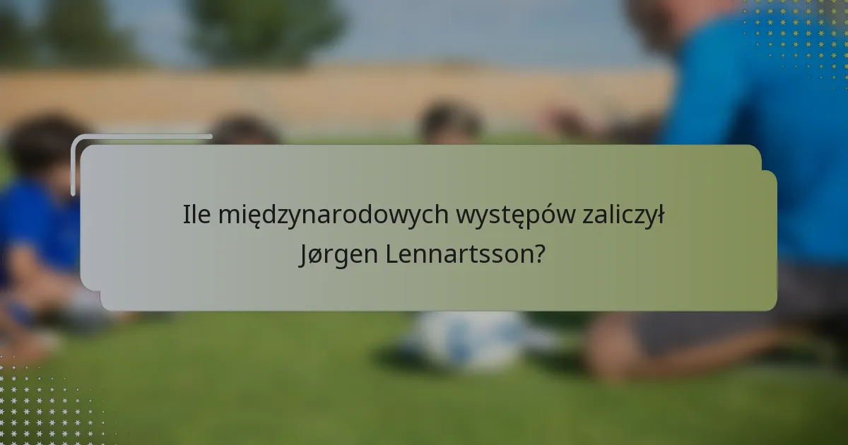 Ile międzynarodowych występów zaliczył Jørgen Lennartsson?
