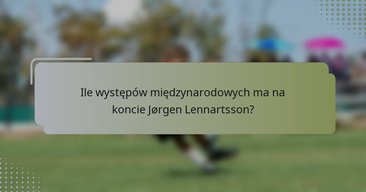 Ile występów międzynarodowych ma na koncie Jørgen Lennartsson?
