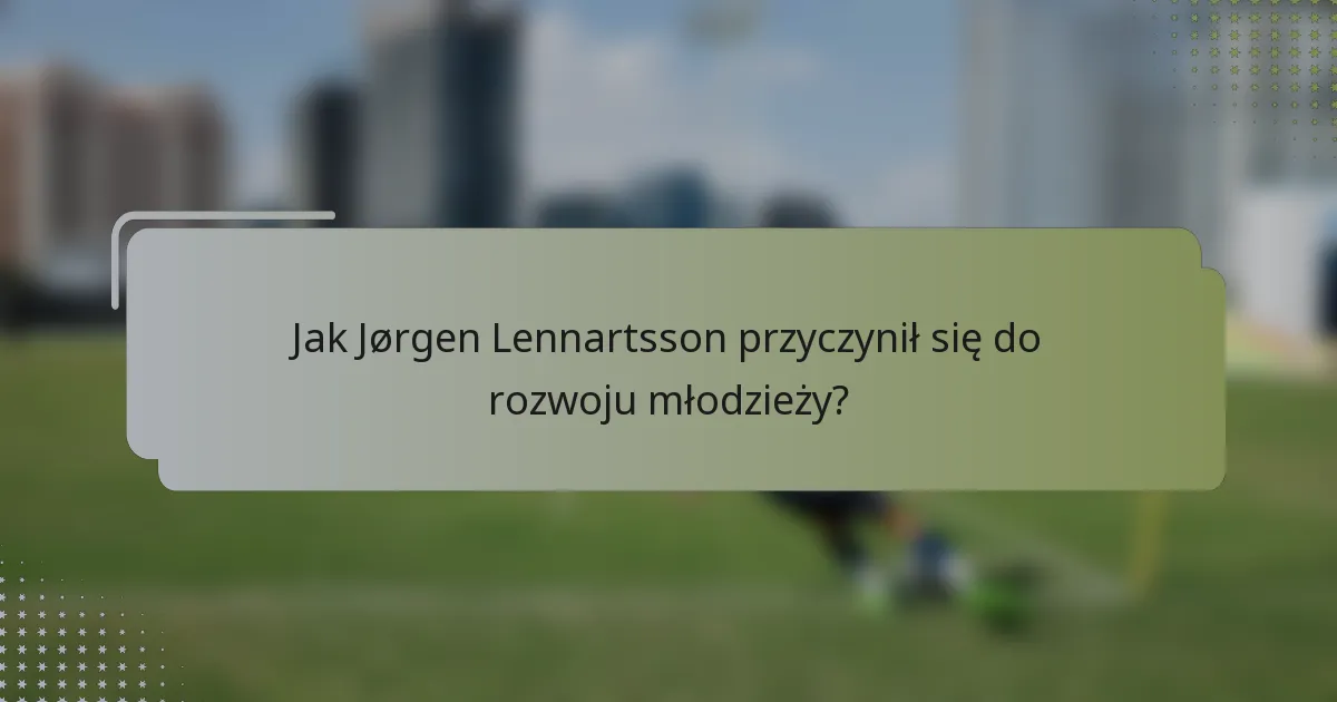 Jak Jørgen Lennartsson przyczynił się do rozwoju młodzieży?