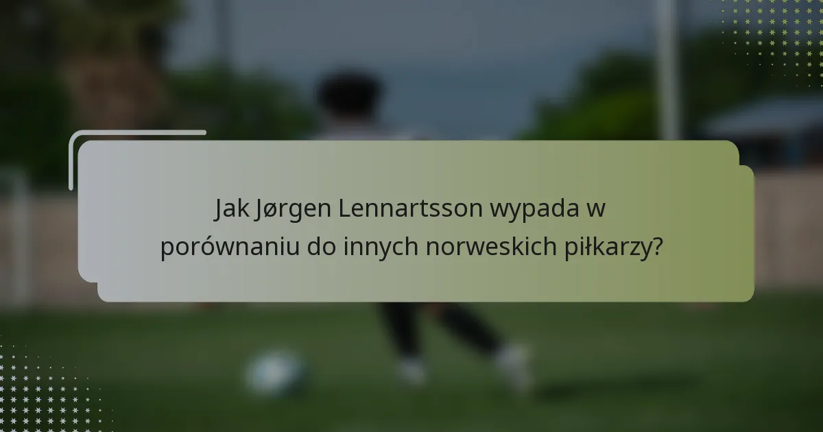 Jak Jørgen Lennartsson wypada w porównaniu do innych norweskich piłkarzy?