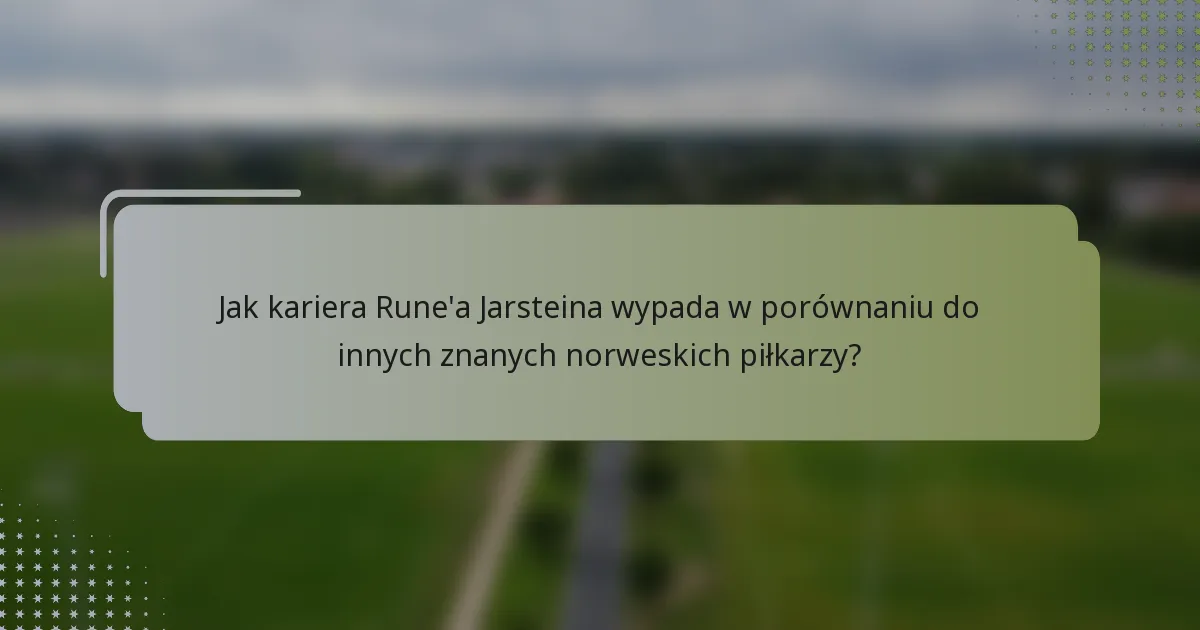 Jak kariera Rune'a Jarsteina wypada w porównaniu do innych znanych norweskich piłkarzy?