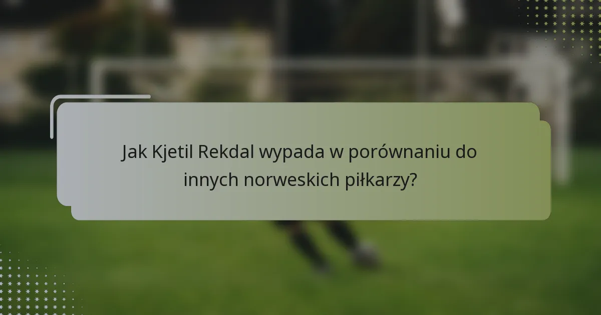 Jak Kjetil Rekdal wypada w porównaniu do innych norweskich piłkarzy?