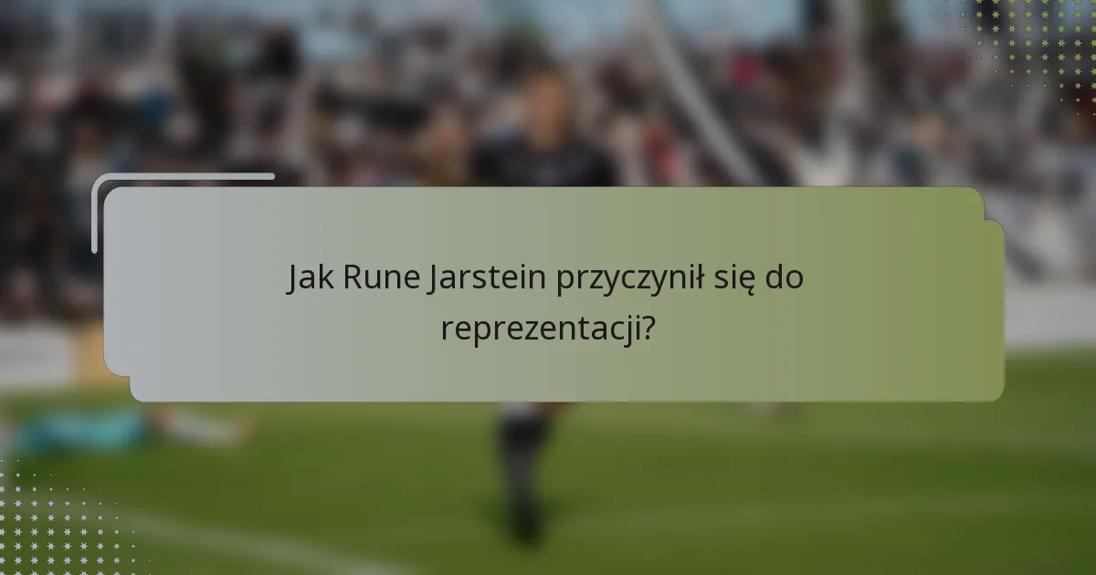 Jak Rune Jarstein przyczynił się do reprezentacji?