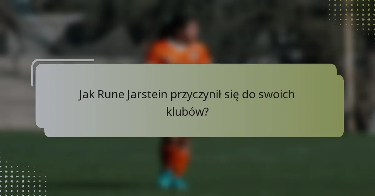 Jak Rune Jarstein przyczynił się do swoich klubów?