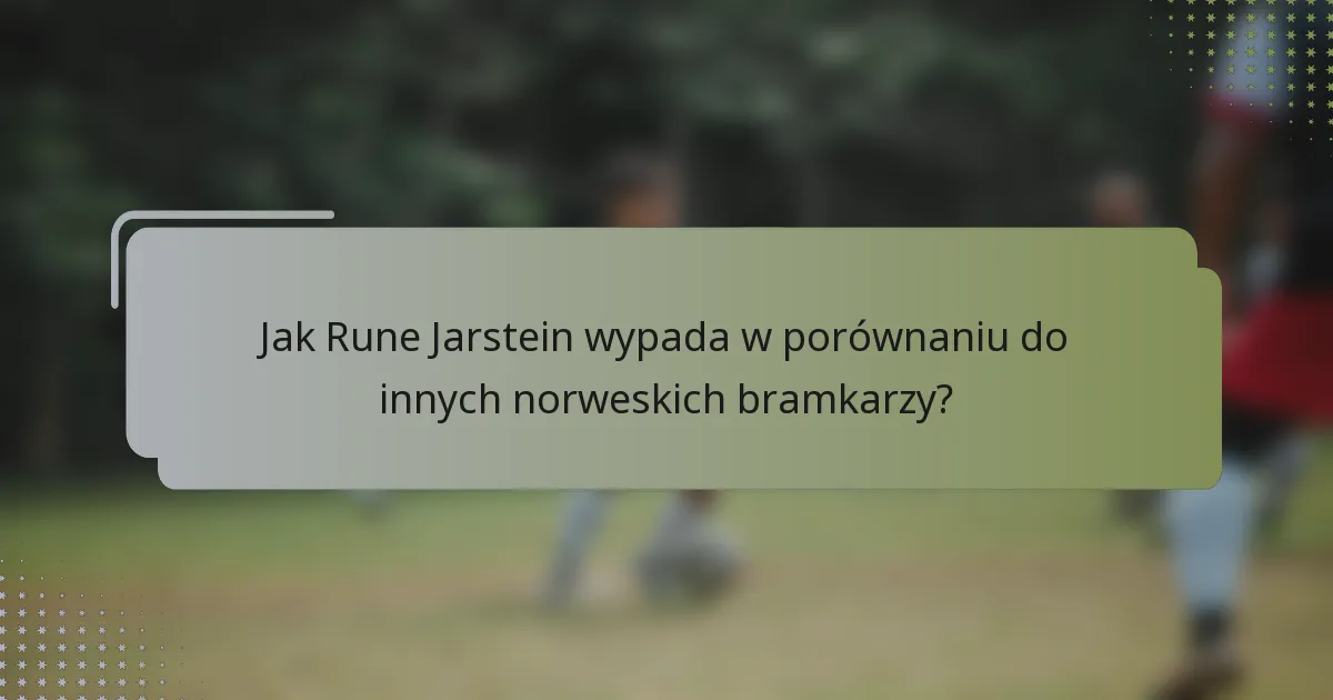 Jak Rune Jarstein wypada w porównaniu do innych norweskich bramkarzy?