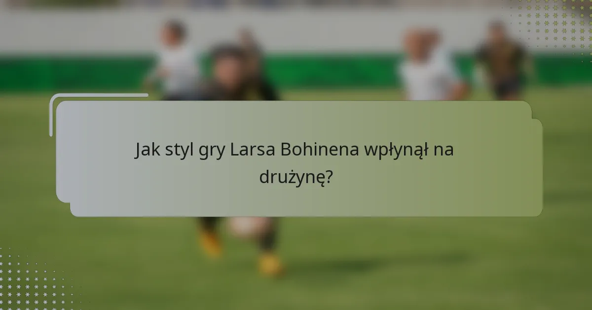 Jak styl gry Larsa Bohinena wpłynął na drużynę?