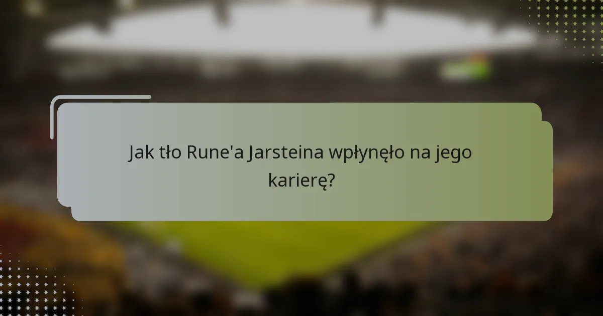 Jak tło Rune'a Jarsteina wpłynęło na jego karierę?