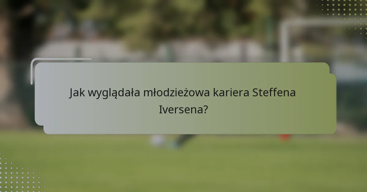 Jak wyglądała młodzieżowa kariera Steffena Iversena?