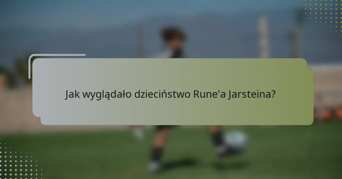 Jak wyglądało dzieciństwo Rune'a Jarsteina?