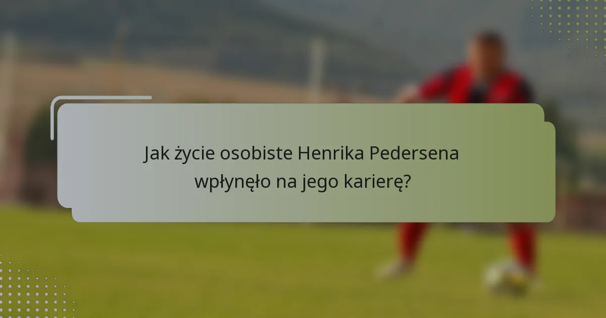 Jak życie osobiste Henrika Pedersena wpłynęło na jego karierę?