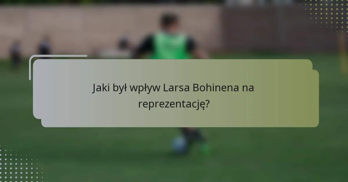 Jaki był wpływ Larsa Bohinena na reprezentację?