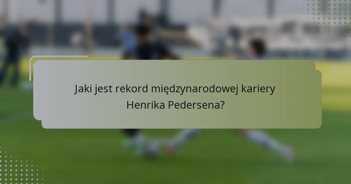 Jaki jest rekord międzynarodowej kariery Henrika Pedersena?