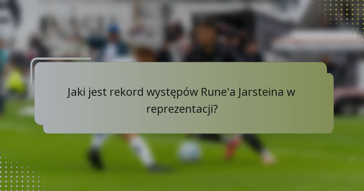 Jaki jest rekord występów Rune'a Jarsteina w reprezentacji?