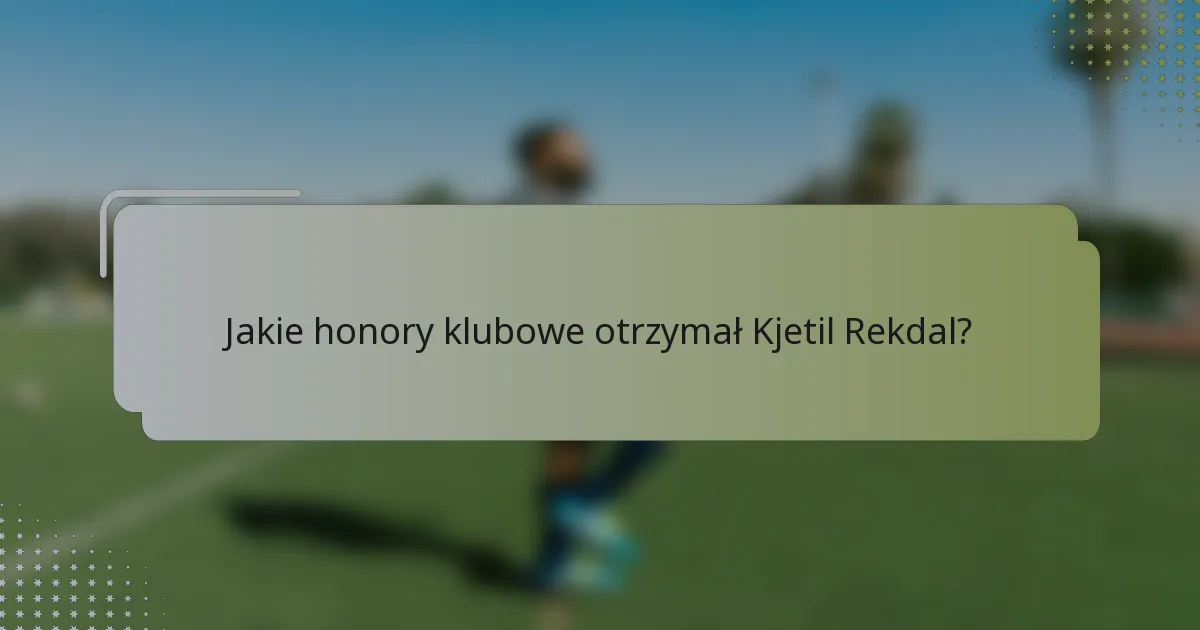Jakie honory klubowe otrzymał Kjetil Rekdal?