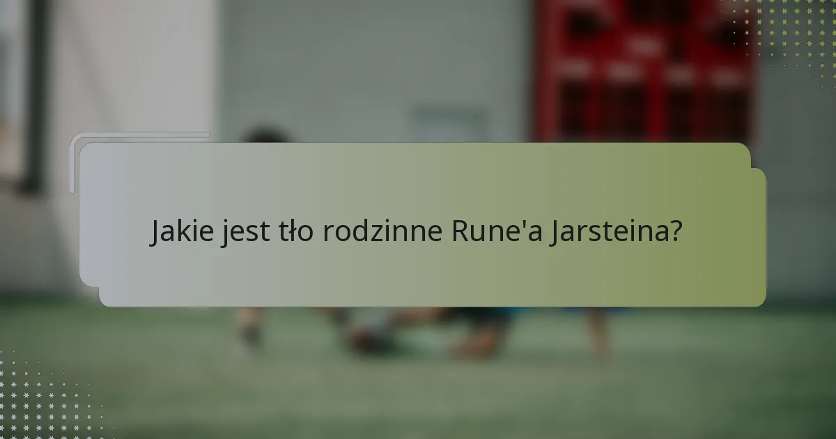 Jakie jest tło rodzinne Rune'a Jarsteina?