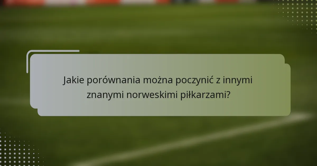 Jakie porównania można poczynić z innymi znanymi norweskimi piłkarzami?