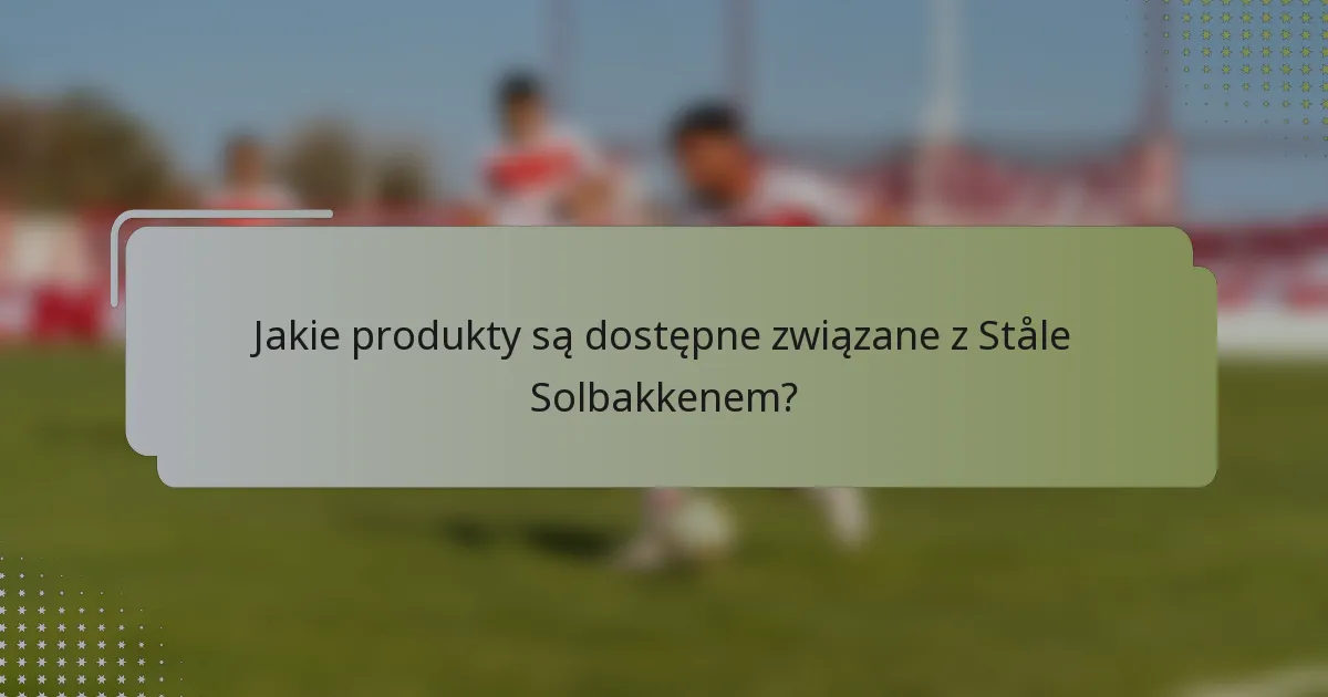 Jakie produkty są dostępne związane z Ståle Solbakkenem?
