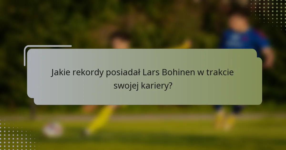Jakie rekordy posiadał Lars Bohinen w trakcie swojej kariery?