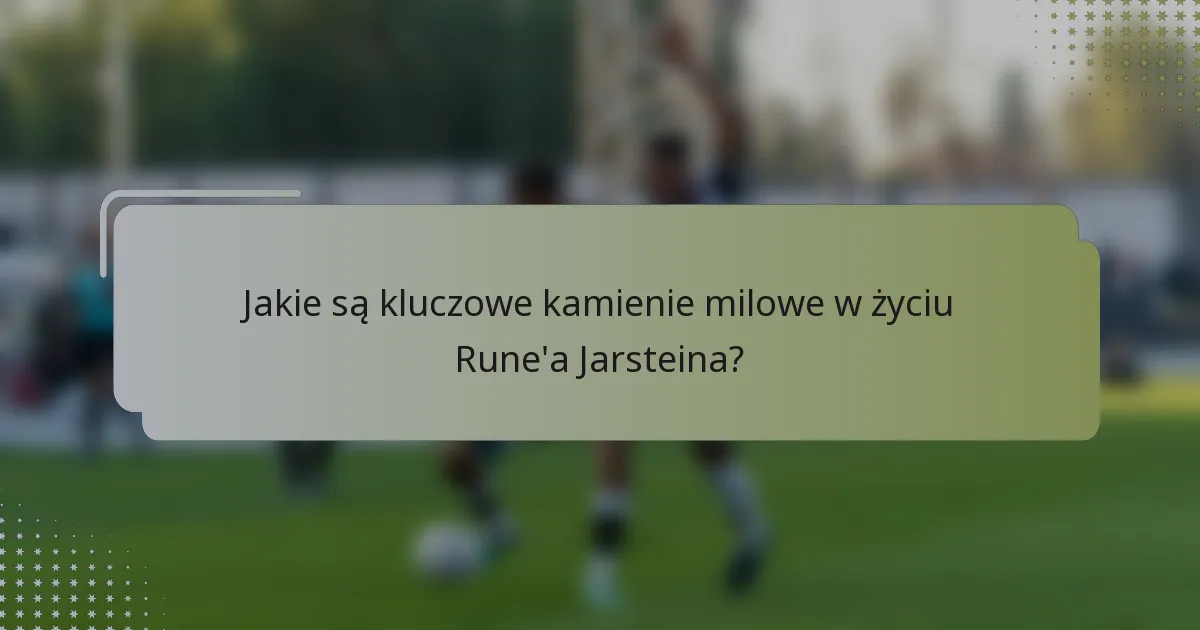 Jakie są kluczowe kamienie milowe w życiu Rune'a Jarsteina?