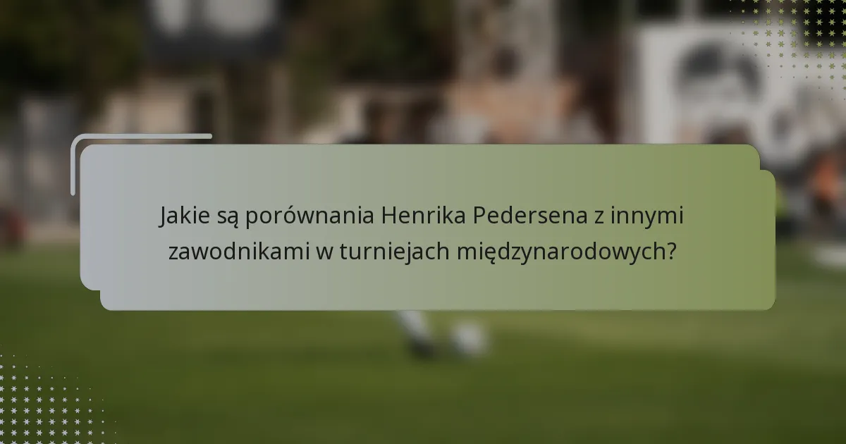 Jakie są porównania Henrika Pedersena z innymi zawodnikami w turniejach międzynarodowych?