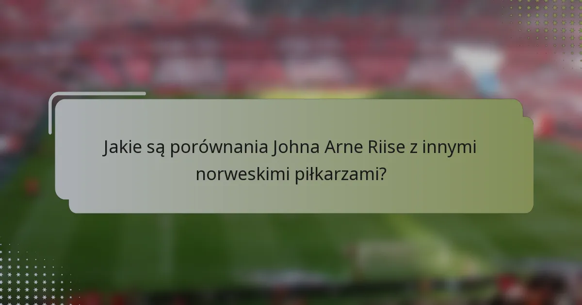 Jakie są porównania Johna Arne Riise z innymi norweskimi piłkarzami?