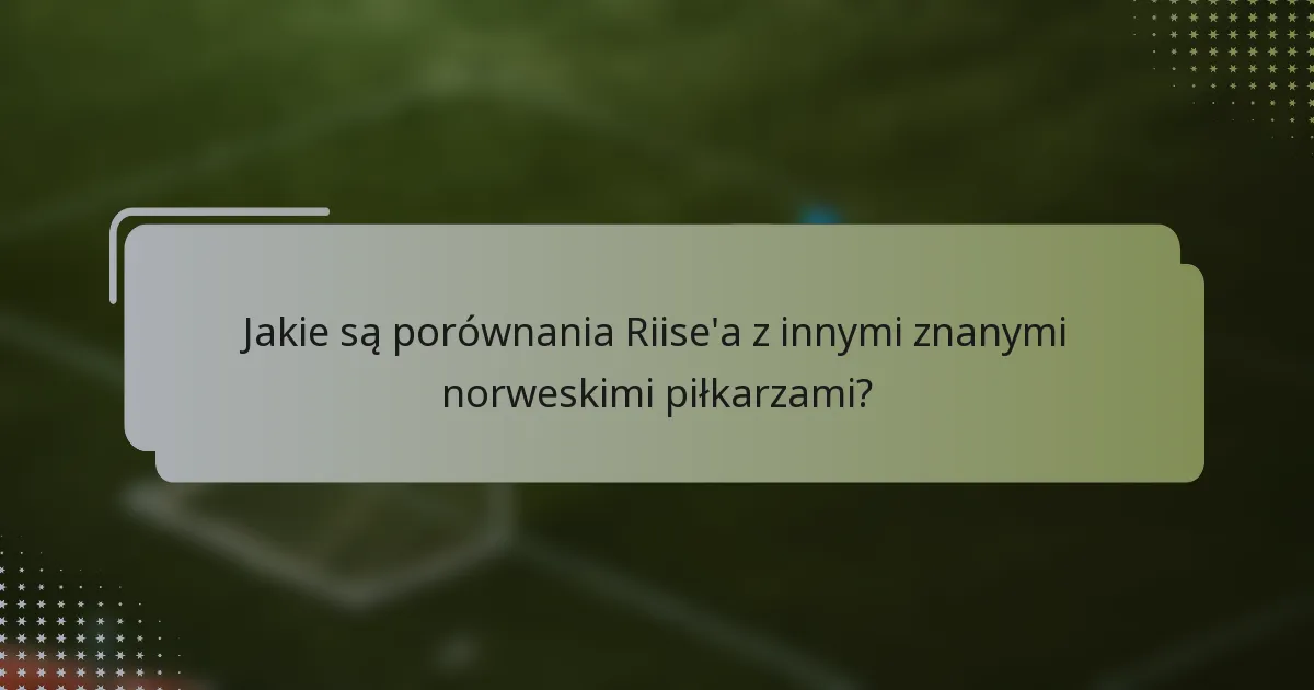 Jakie są porównania Riise'a z innymi znanymi norweskimi piłkarzami?