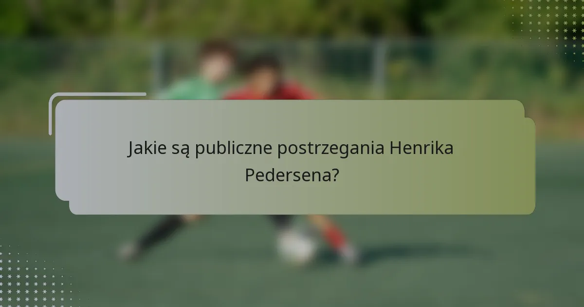 Jakie są publiczne postrzegania Henrika Pedersena?