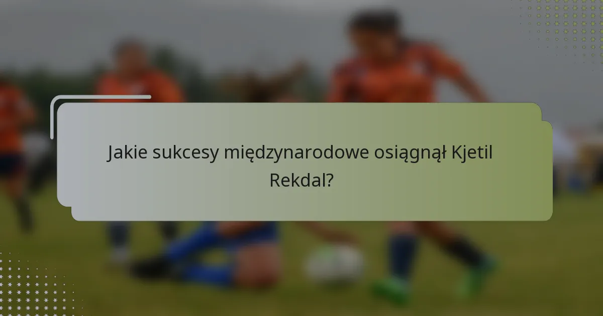 Jakie sukcesy międzynarodowe osiągnął Kjetil Rekdal?