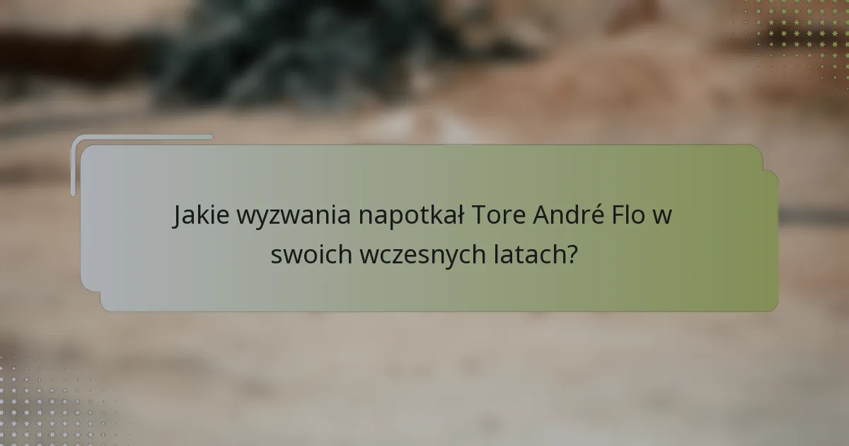 Jakie wyzwania napotkał Tore André Flo w swoich wczesnych latach?