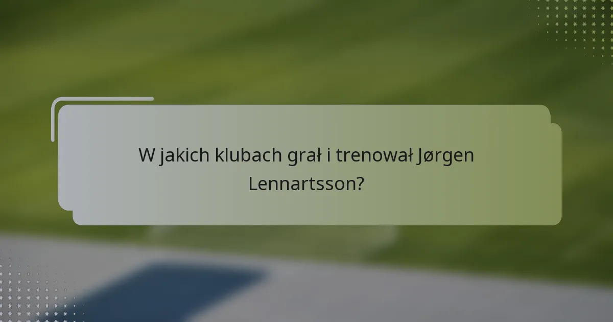 W jakich klubach grał i trenował Jørgen Lennartsson?