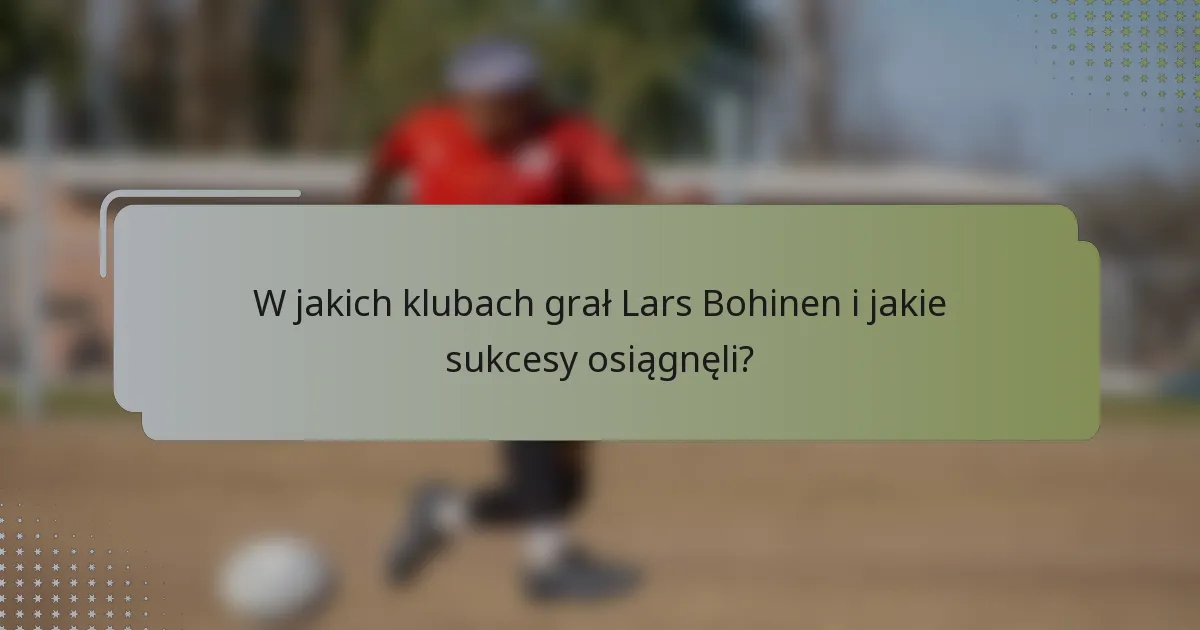 W jakich klubach grał Lars Bohinen i jakie sukcesy osiągnęli?