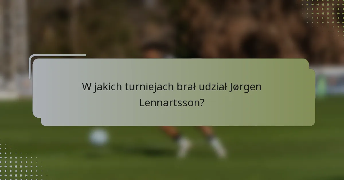 W jakich turniejach brał udział Jørgen Lennartsson?