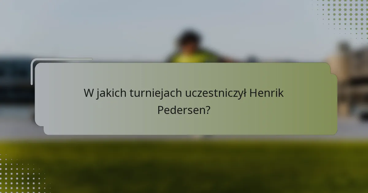 W jakich turniejach uczestniczył Henrik Pedersen?
